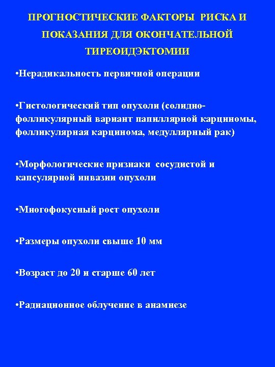 ПРОГНОСТИЧЕСКИЕ ФАКТОРЫ РИСКА И ПОКАЗАНИЯ ДЛЯ ОКОНЧАТЕЛЬНОЙ ТИРЕОИДЭКТОМИИ • Нерадикальность первичной операции • Гистологический