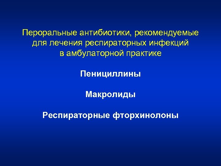 Пероральные антибиотики, рекомендуемые для лечения респираторных инфекций в амбулаторной практике Пенициллины Макролиды Респираторные фторхинолоны