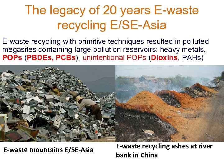 The legacy of 20 years E-waste recycling E/SE-Asia E-waste recycling with primitive techniques resulted