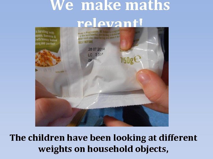 We make maths relevant! The children have been looking at different weights on household