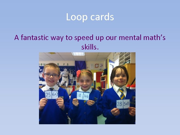 Loop cards A fantastic way to speed up our mental math’s skills. 