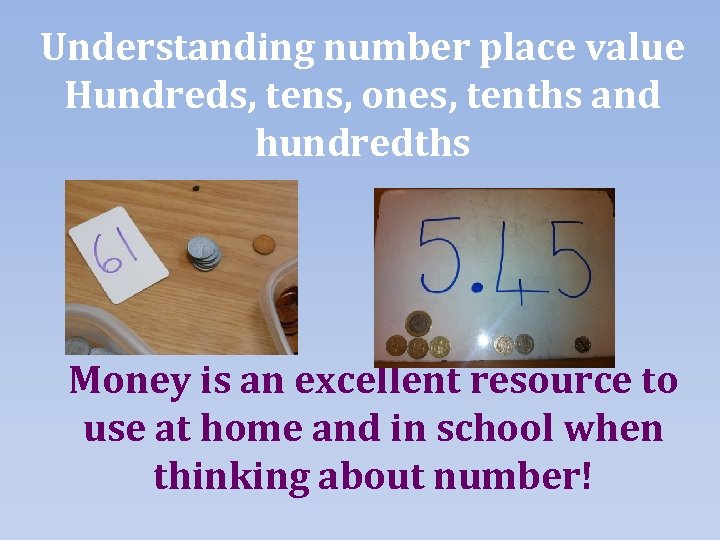Understanding number place value Hundreds, tens, ones, tenths and hundredths Money is an excellent