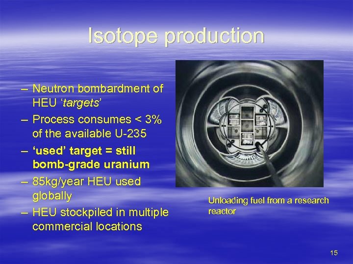 Isotope production – Neutron bombardment of HEU ‘targets’ – Process consumes < 3% of