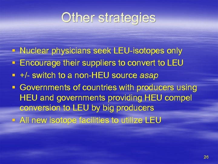 Other strategies § § Nuclear physicians seek LEU-isotopes only Encourage their suppliers to convert