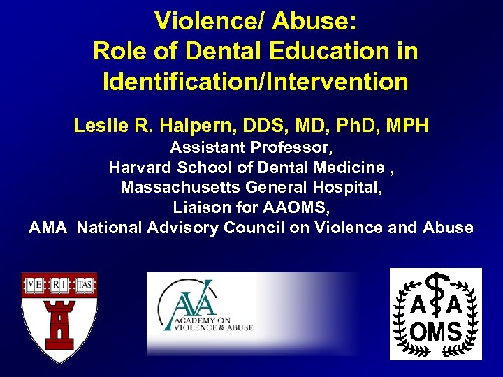Violence/ Abuse: Role of Dental Education in Identification/Intervention Leslie R. Halpern, DDS, MD, Ph.