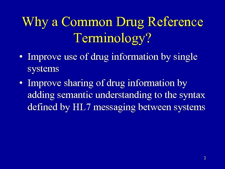 Why a Common Drug Reference Terminology? • Improve use of drug information by single