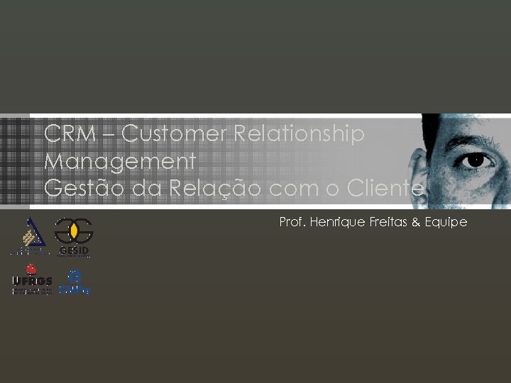 CRM – Customer Relationship Management Gestão da Relação com o Cliente Prof. Henrique Freitas
