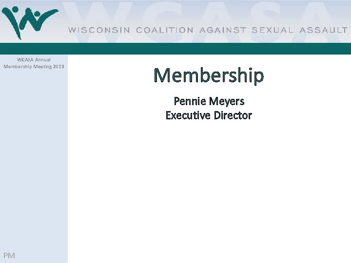 WCASA Annual Membership Meeting 2013 Membership Pennie Meyers Executive Director PM 