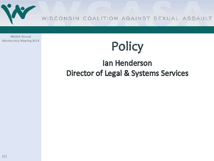WCASA Annual Membership Meeting 2013 Policy Ian Henderson Director of Legal & Systems Services