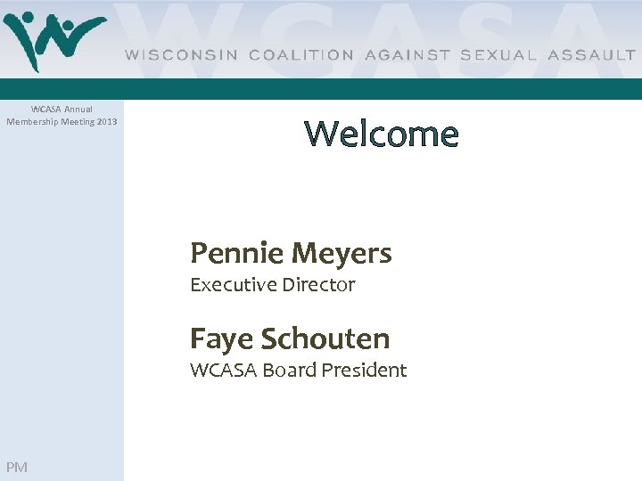 WCASA Annual Membership Meeting 2013 Welcome Pennie Meyers Executive Director Faye Schouten WCASA Board