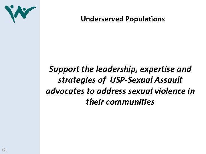 Underserved Populations Support the leadership, expertise and strategies of USP-Sexual Assault advocates to address