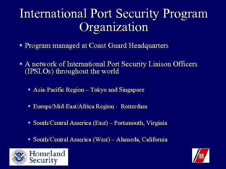 International Port Security Program Organization § Program managed at Coast Guard Headquarters § A