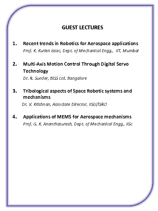 GUEST LECTURES 1. Recent trends in Robotics for Aerospace applications Prof. K. Kurien Issac,