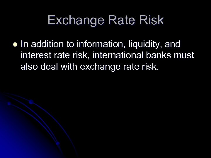 Exchange Rate Risk l In addition to information, liquidity, and interest rate risk, international