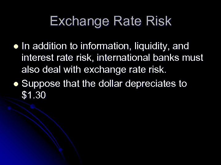 Exchange Rate Risk In addition to information, liquidity, and interest rate risk, international banks