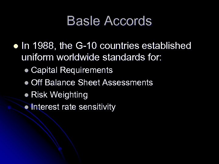 Basle Accords l In 1988, the G-10 countries established uniform worldwide standards for: l