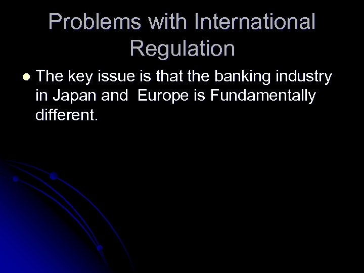 Problems with International Regulation l The key issue is that the banking industry in