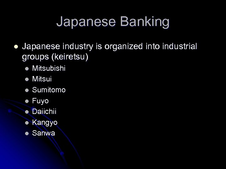 Japanese Banking l Japanese industry is organized into industrial groups (keiretsu) l l l
