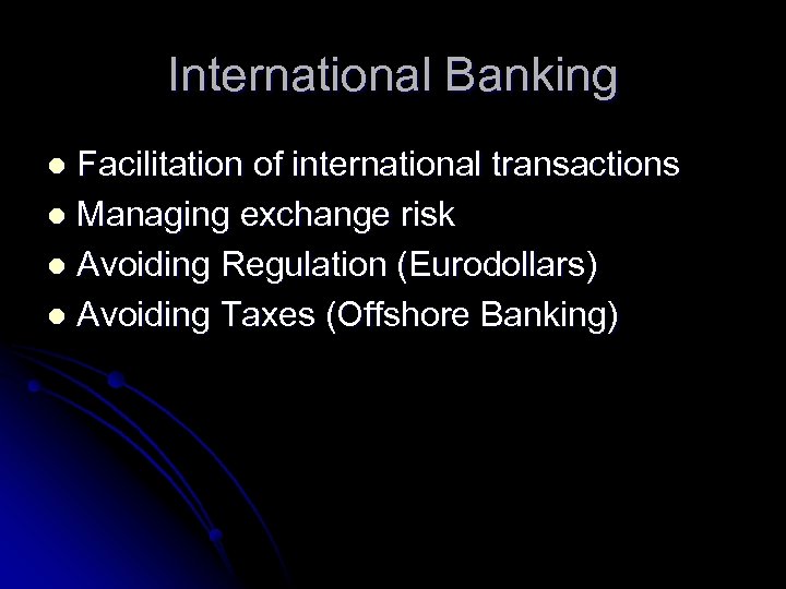 International Banking Facilitation of international transactions l Managing exchange risk l Avoiding Regulation (Eurodollars)