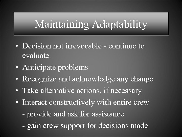 Maintaining Adaptability • Decision not irrevocable - continue to evaluate • Anticipate problems •