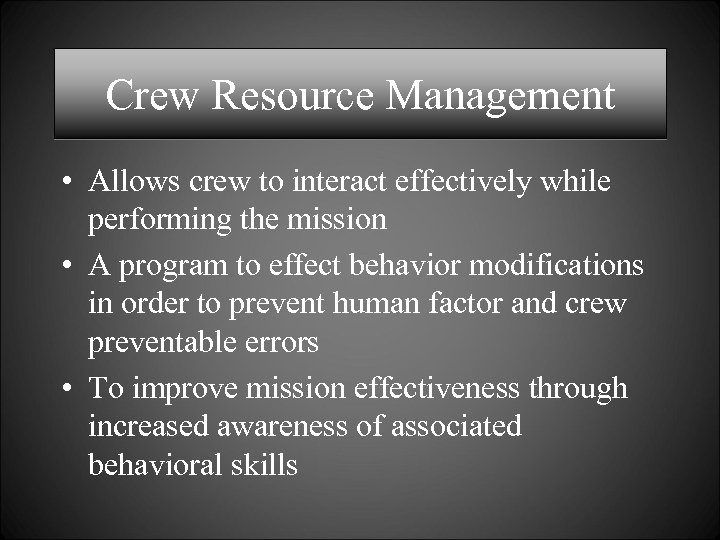 Crew Resource Management • Allows crew to interact effectively while performing the mission •