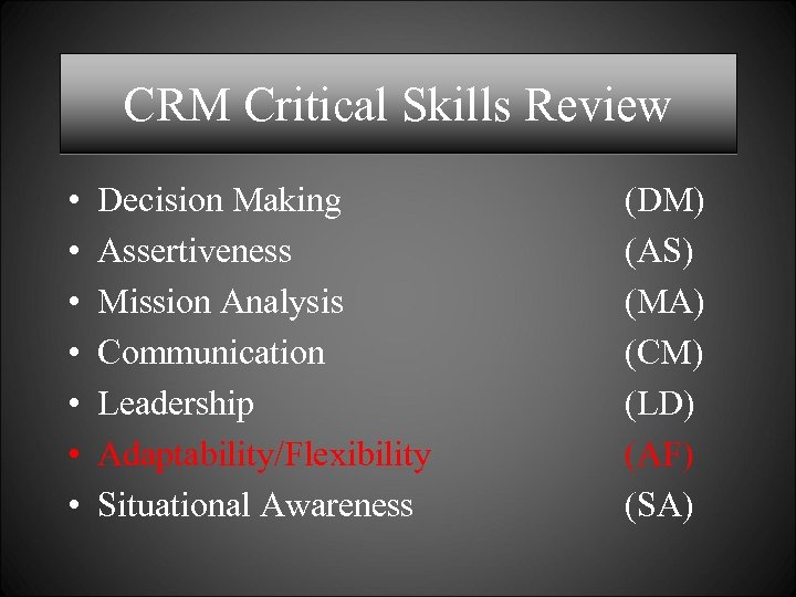 CRM Critical Skills Review • • Decision Making Assertiveness Mission Analysis Communication Leadership Adaptability/Flexibility
