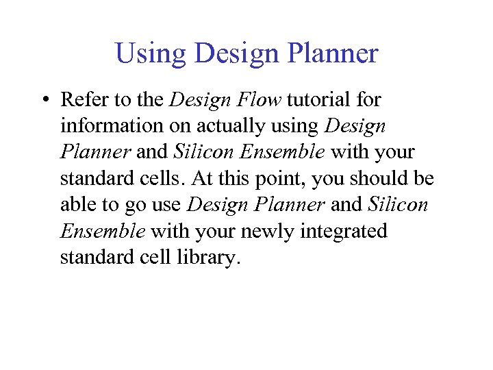 Using Design Planner • Refer to the Design Flow tutorial for information on actually