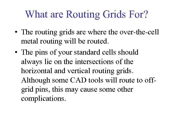 What are Routing Grids For? • The routing grids are where the over-the-cell metal