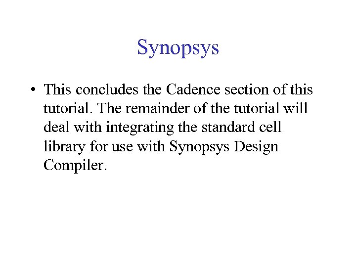 Synopsys • This concludes the Cadence section of this tutorial. The remainder of the