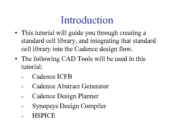 Introduction • This tutorial will guide you through creating a standard cell library, and