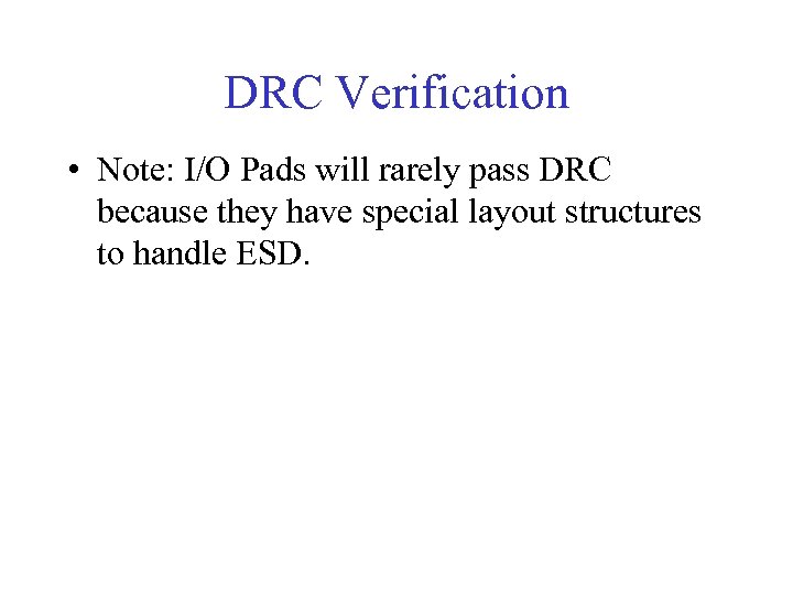 DRC Verification • Note: I/O Pads will rarely pass DRC because they have special