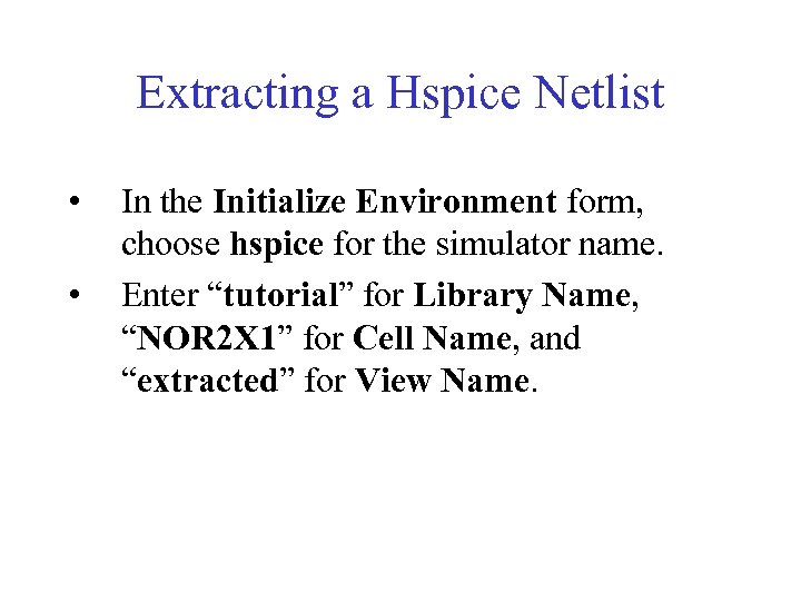 Extracting a Hspice Netlist • • In the Initialize Environment form, choose hspice for
