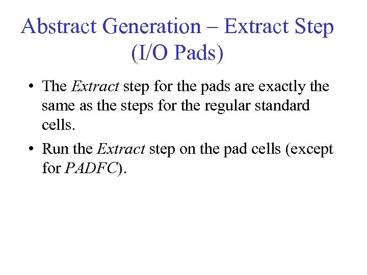 Abstract Generation – Extract Step (I/O Pads) • The Extract step for the pads