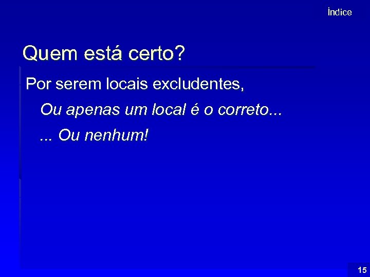 Índice Quem está certo? Por serem locais excludentes, Ou apenas um local é o