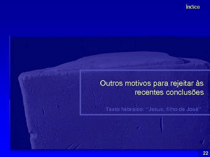 Índice Outros motivos para rejeitar às recentes conclusões Texto hebraico: “Jesus, filho de José”