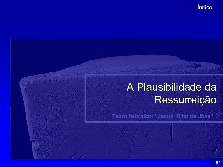 Índice A Plausibilidade da Ressurreição Texto hebraico: “Jesus, filho de José” 61 