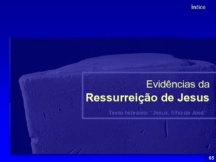 Índice Evidências da Ressurreição de Jesus Texto hebraico: “Jesus, filho de José” 65 