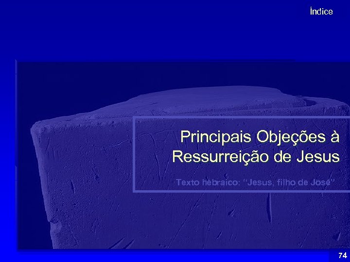 Índice Principais Objeções à Ressurreição de Jesus Texto hebraico: “Jesus, filho de José” 74