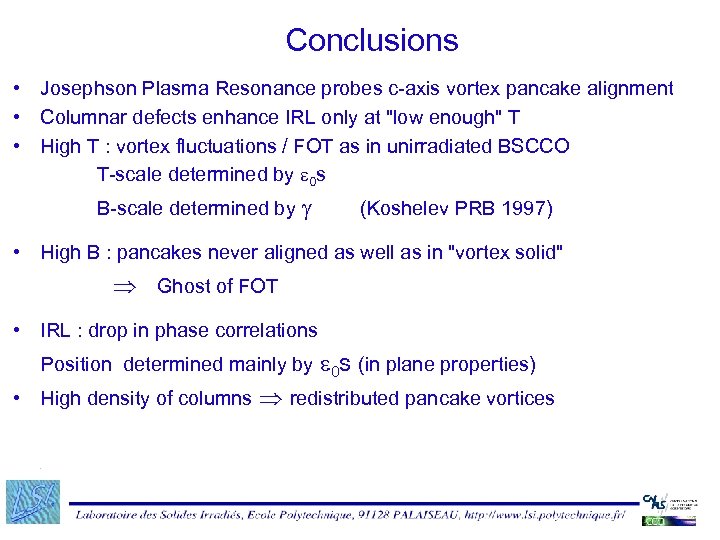 Conclusions • Josephson Plasma Resonance probes c-axis vortex pancake alignment • Columnar defects enhance