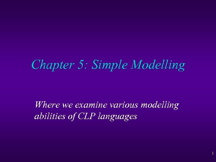 Chapter 5: Simple Modelling Where we examine various modelling abilities of CLP languages 1