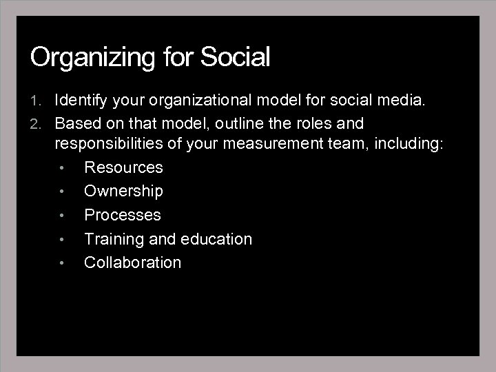 Organizing for Social 1. Identify your organizational model for social media. 2. Based on