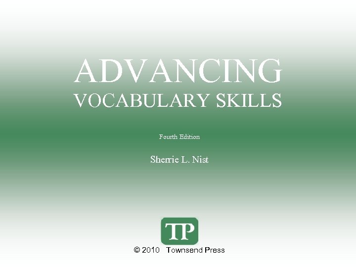 ADVANCING VOCABULARY SKILLS Fourth Edition Sherrie L. Nist © 2010 Townsend Press 