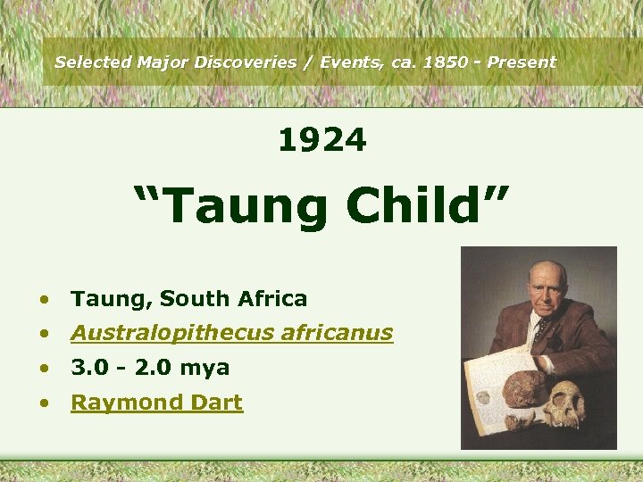 Selected Major Discoveries / Events, ca. 1850 - Present 1924 “Taung Child” • Taung,