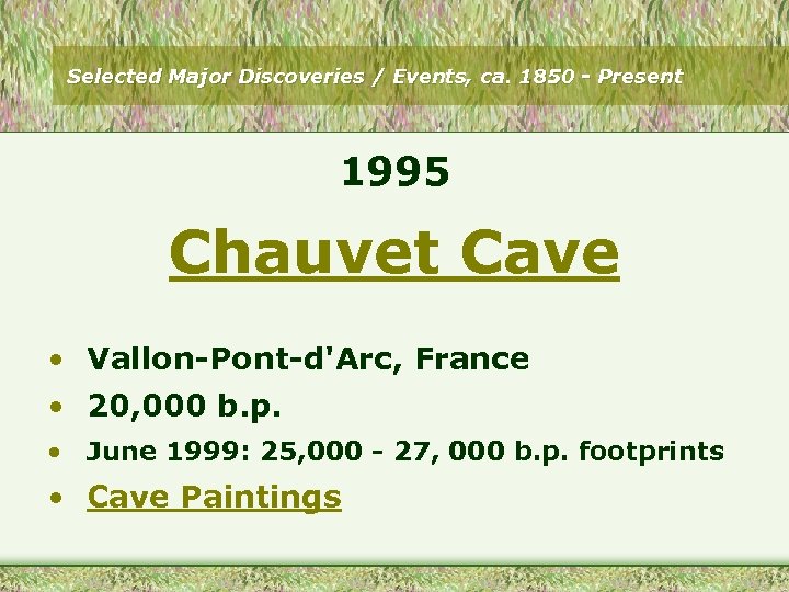 Selected Major Discoveries / Events, ca. 1850 - Present 1995 Chauvet Cave • Vallon-Pont-d'Arc,