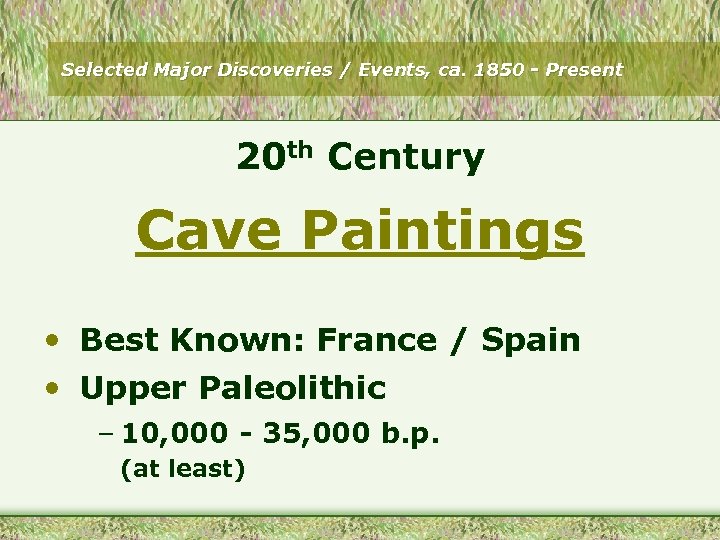 Selected Major Discoveries / Events, ca. 1850 - Present 20 th Century Cave Paintings