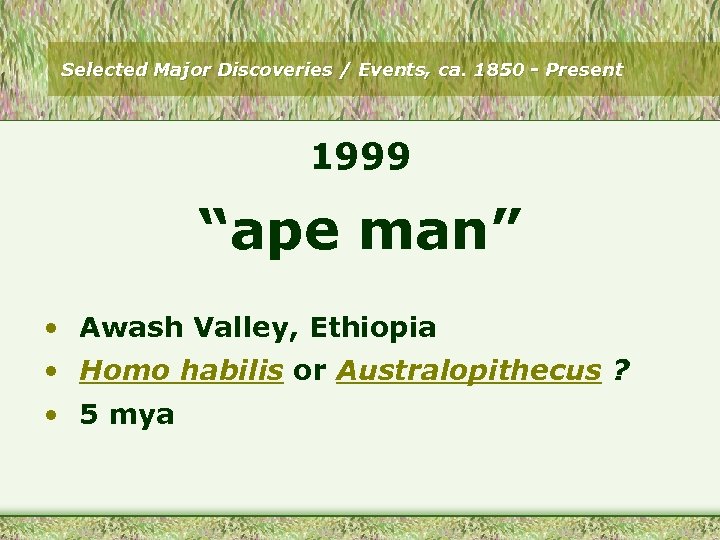 Selected Major Discoveries / Events, ca. 1850 - Present 1999 “ape man” • Awash