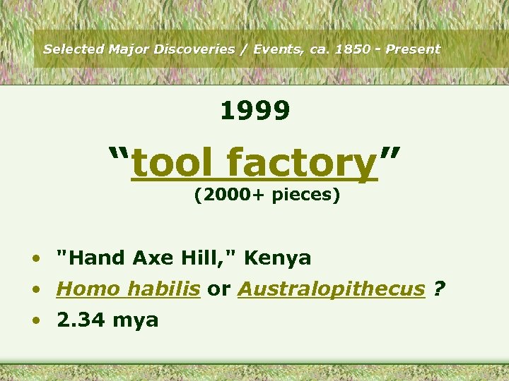 Selected Major Discoveries / Events, ca. 1850 - Present 1999 “tool factory” (2000+ pieces)