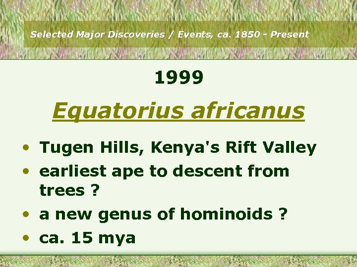 Selected Major Discoveries / Events, ca. 1850 - Present 1999 Equatorius africanus • Tugen