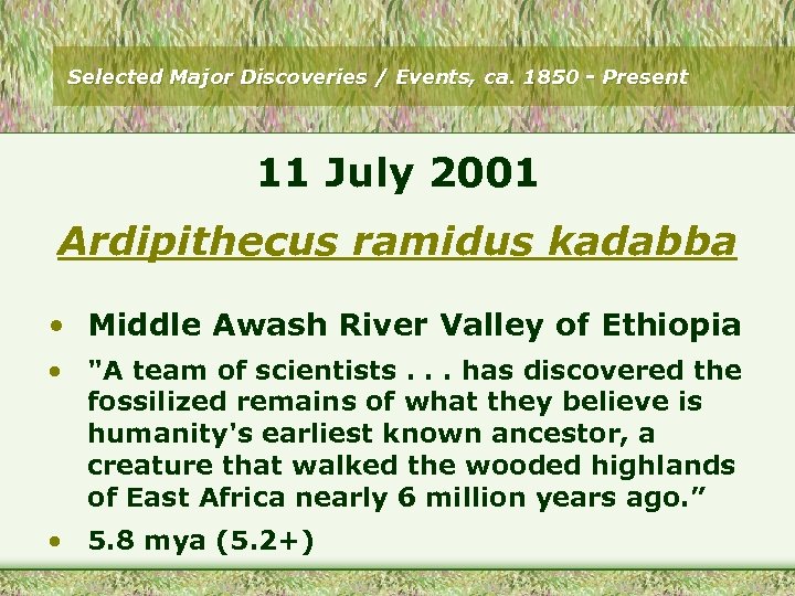 Selected Major Discoveries / Events, ca. 1850 - Present 11 July 2001 Ardipithecus ramidus