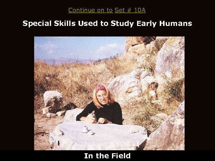 Continue on to Set # 10 A Special Skills Used to Study Early Humans